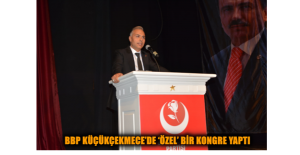 BBP KÜÇÜKÇEKMECE’DE ‘ÖZEL’ BİR KONGRE YAPTI