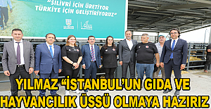 Yılmaz “İstanbul’un gıda ve hayvancılık üssü olmaya hazırız