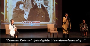 “Zamansız Kadınlar” tiyatral gösterisi sanatseverlerle buluştu"