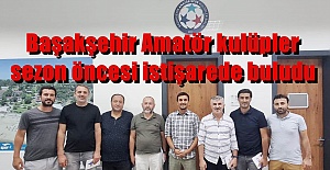 Başakşehir Amatör kulüpler sezon öncesi istişarede buludu