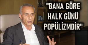 Çebi: “Bana Göre Halk Günü Popülizmdir”