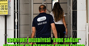 ESENYURT BELEDİYESİ “EVDE SAĞLIK” HİZMETİNE HIZ KESMEDEN DEVAM EDİYOR