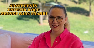 Sosyetenin Estetik Koçu Zeynep Kaya Uyardı
