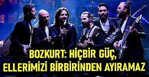 Bozkurt: Hiçbir güç, ellerimizi birbirinden ayıramaz