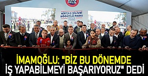 İmamoğlu: "Biz bu dönemde iş yapabilmeyi başarıyoruz" dedi.