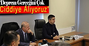 “Deprem Gerçeğini Çok Ciddiye Alıyoruz”
