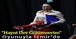 İBB Şehir Tiyatroları “Hayat Der Gülümserim” Oyunuyla İzmir’de
