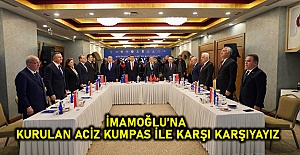 “İMAMOĞLU’NA KURULAN ACİZ KUMPAS İLE KARŞI KARŞIYAYIZ”