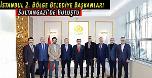 İstanbul 2. Bölge Belediye Başkanları Sultangazi’de Buluştu