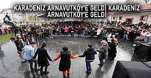 Karadeniz Arnavutköy'e geldi