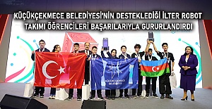 KÜÇÜKÇEKMECE BELEDİYESİ’NİN DESTEKLEDİĞİ İLTER ROBOT TAKIMI ÖĞRENCİLERİ BAŞARILARIYLA GURURLANDIRDI