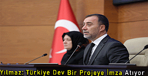 Yılmaz: Türkiye Dev Bir Projeye İmza Atıyor