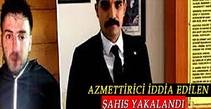 AZMETTİRİCİ İDDİA EDİLEN ŞAHIS YAKALANDI