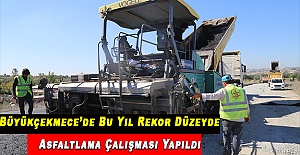 Büyükçekmece’de Bu Yıl Rekor Düzeyde Asfaltlama Çalışması Yapıldı