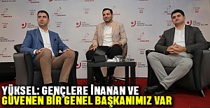Yüksel: Gençlere inanan ve güvenen bir Genel Başkanımız var