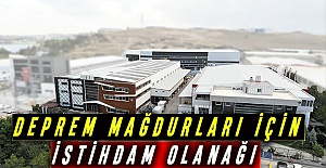 DEPREM MAĞDURLARI İÇİN İSTİHDAM OLANAĞI