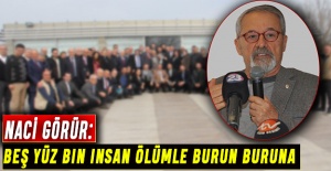 Görür: 500 bin insan ölümle burun buruna