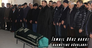 İsmail Oğuz hakkı rahmetine uğurlandı