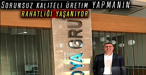 Sorunsuz kaliteli üretim yapmanın rahatlığı yaşanıyor