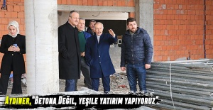 Aydıner, "Betona değil, yeşile yatırım yapıyoruz"