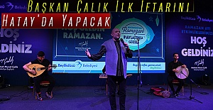 Başkan Çalık İlk İftarını Hatay’da Yapacak
