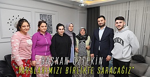 BAŞKAN ÖZTEKİN: “YARALARIMIZI BİRLİKTE SARACAĞIZ”