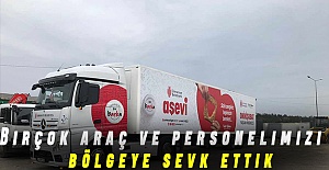 Birçok araç ve personelimizi bölgeye sevk ettik