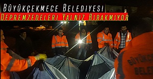 Büyükçekmece Belediyesi Depremzedeleri Yalnız Bırakmıyor