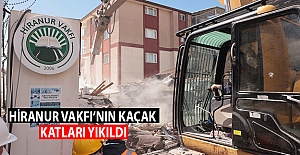 Hiranur Vakfı'nın kaçak katları yıkıldı