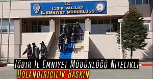 Iğdır İl Emniyet Müdürlüğü Nitelikli Dolandırıcılık Baskın