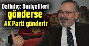 Dalkılıç: Suriyelileri gönderse AK Parti gönderir