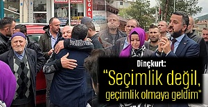 Dinçkurt: “Seçimlik değil, geçimlik olmaya geldim”