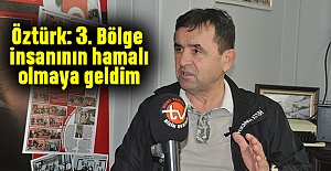 Öztürk: 3. Bölge insanının hamalı olmaya geldim