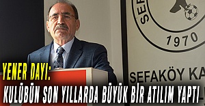 Yener Dayı: Kulübün son yıllarda büyük bir atılım yaptı