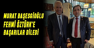 MURAT BAŞESGİOĞLU  FEHMİ ÖZTÜRK'E  BAŞARILAR DİLEDİ