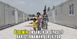 Özdemir: İnsanlıkla siyaseti karıştırmamak gerekiyor