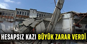 Hesapsız kazı büyük zarar verdi