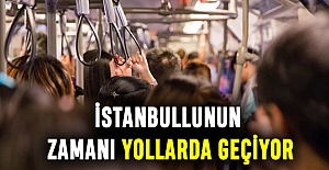 İstanbullunun zamanı yollarda geçiyor