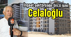 İnşaat sektörünün öncü ismi Celaloğlu