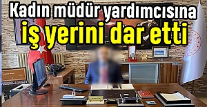 Kadın müdür yardımcısına iş yerini dar etti
